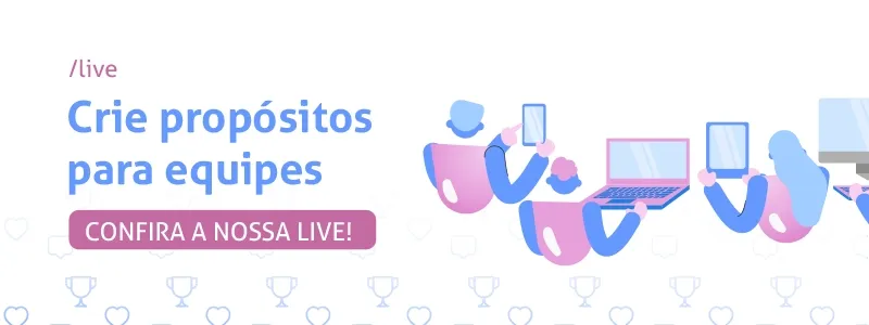 Live: crie propósitos para equipes. Acesse!